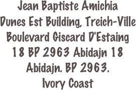 Jean Baptiste AmichiaDunes Est Building, Treich-VilleBoulevard Giscard D'Estaing18 BP 2963 Abidajn 18Abidajn. BP 2963.Ivory Coast